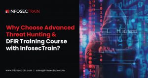 Why Choose Advanced Threat Hunting & DFIR Training Course with InfosecTrain?