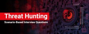 Threat Hunting Scenario-Based Interview Questions