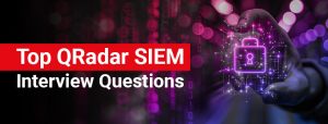 Top QRadar SIEM Interview Questions and Answers