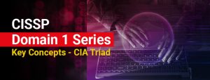 CISSP 2024 Domain 1 Series: Key Concepts – CIA Triad