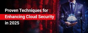 Proven Techniques for Enhancing Cloud Security in 2025