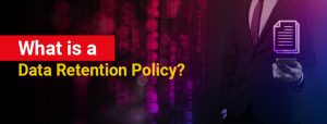 What Is a Data Retention Policy?