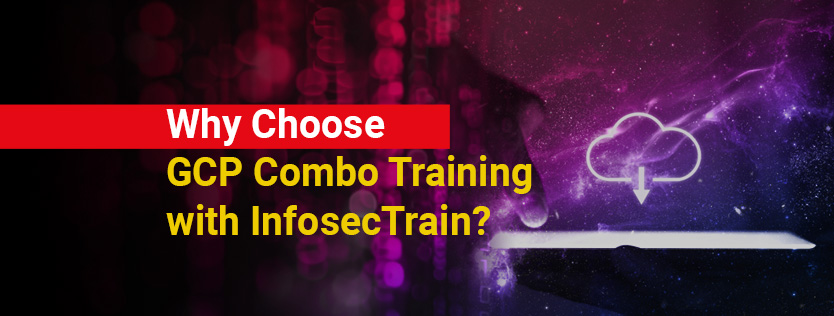 Why Choose GCP Combo Training with InfosecTrain