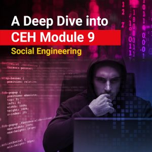 A Deep Dive into CEH Module 9: Social Engineering