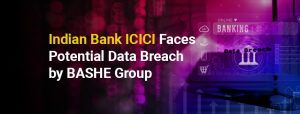 Indian Bank ICICI Faces Potential Data Breach by BASHE Group