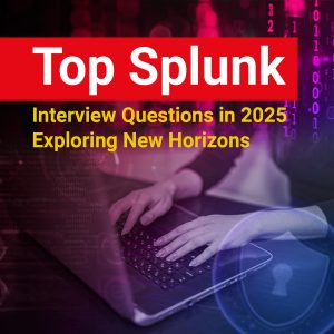 Top Splunk Interview Questions in 2025: Exploring New Horizons