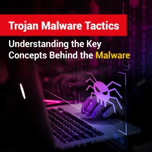 Trojan Malware Tactics: Understanding the Key Concepts Behind the Malware