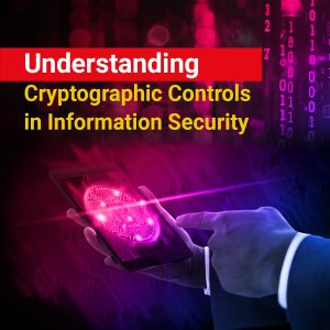 Understanding Cryptographic Controls in Information Security