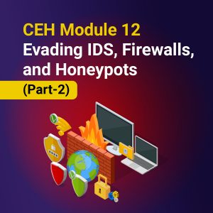 CEH Module 12: Evading IDS, Firewalls, and Honeypots (Part-2)