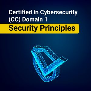 Certified in Cybersecurity (CC) Domain 1: Security Principles