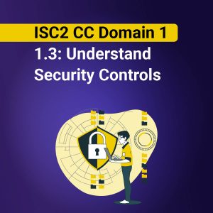 ISC2 CC Domain 1: 1.3: Understand  Security Controls