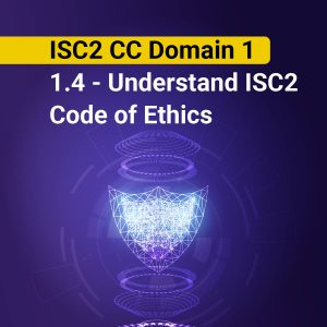 ISC2 CC Domain 1: 1.4 – Understand ISC2  Code of Ethics