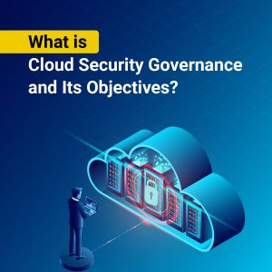 What is Cloud Security Governance and Its Objectives?