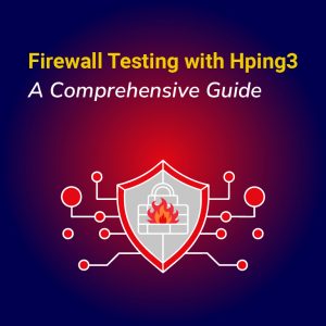 Firewall Testing with Hping3: A Comprehensive Guide