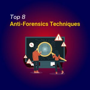 Top 8 Anti-Forensics Techniques