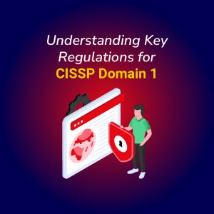 Understanding Key Regulations for CISSP Domain 1