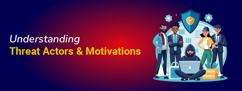 Understanding Threat Actors & Motivations 